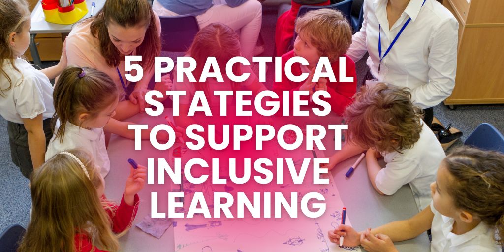 5 Practical Strategies to Support Inclusive Learning
